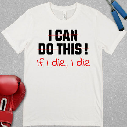 White shirt with black text that says I CAN DO THIS but its crossed out in red and underneath it says IF I DIE I DIE in red text.