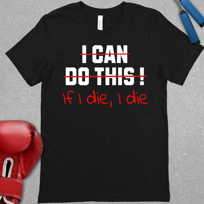 Black shirt with white text that says I CAN DO THIS but its crossed out in red and underneath it says IF I DIE I DIE in red text.