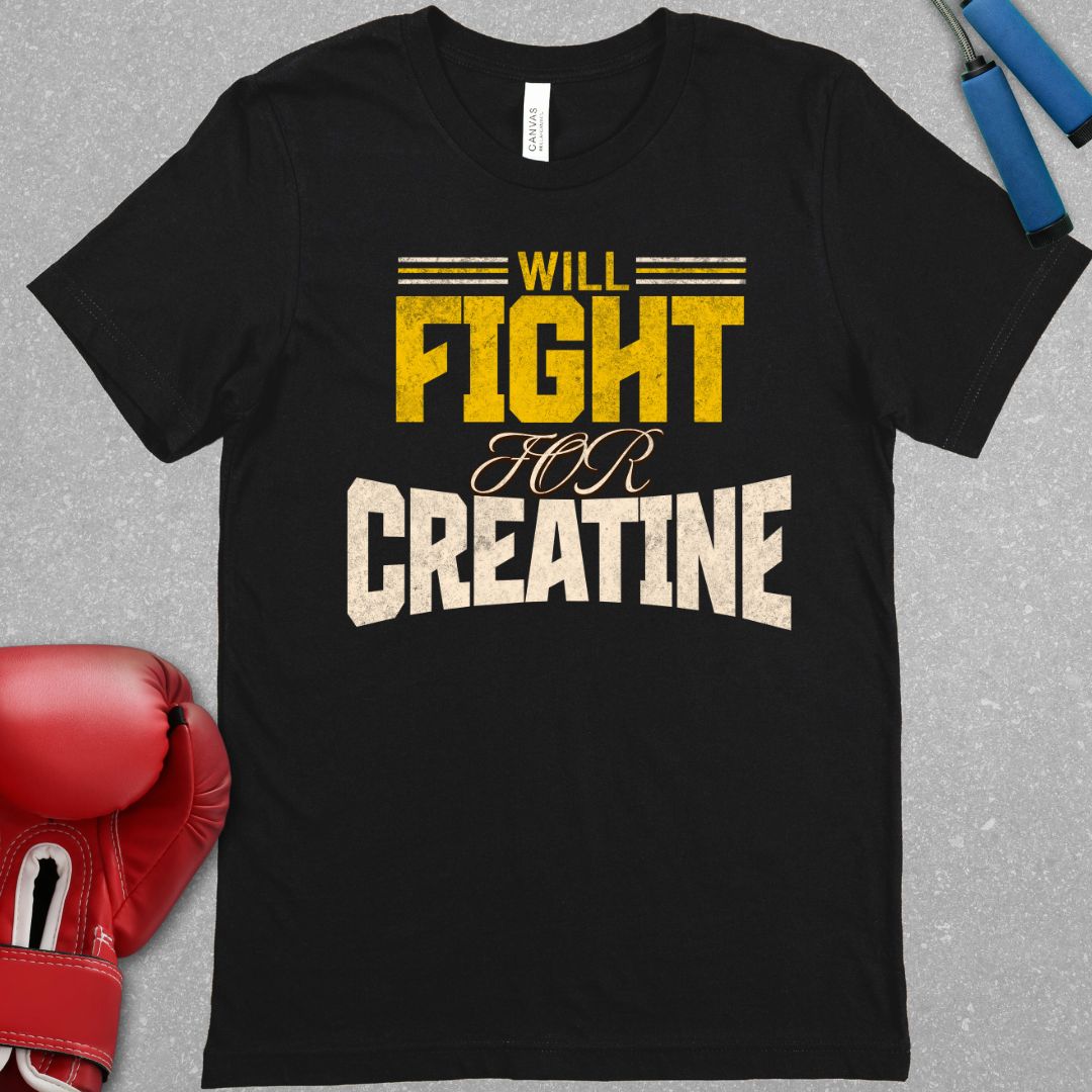 Black shirt with text that says Will Fight For Creatine 